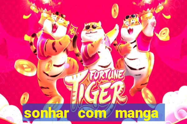 sonhar com manga madura jogo do bicho